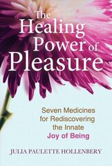 Healing Power of Pleasure: Seven Medicines for Rediscovering the Innate Joy of Being цена и информация | Самоучители | kaup24.ee