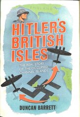 Hitler's British Isles: True Stories of Life under Occupation in the Channel Islands hind ja info | Ajalooraamatud | kaup24.ee