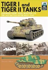 Tiger I and Tiger II Tanks, German Army and Waffen-SS, The Last Battles in the West, 1945 цена и информация | Энциклопедии, справочники | kaup24.ee