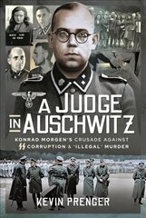 Judge in Auschwitz: Konrad Morgen's Crusade Against SS Corruption & 'Illegal' Murder hind ja info | Elulooraamatud, biograafiad, memuaarid | kaup24.ee