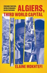 Algiers, Third World Capital: Freedom Fighters, Revolutionaries, Black Panthers цена и информация | Исторические книги | kaup24.ee