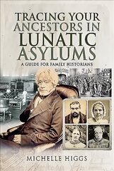 Tracing Your Ancestors in Lunatic Asylums: A Guide for Family Historians цена и информация | Исторические книги | kaup24.ee