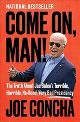 Come On, Man!: The Truth About Joe Biden's Terrible, Horrible, No-Good, Very Bad Presidency hind ja info | Ühiskonnateemalised raamatud | kaup24.ee