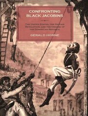Confronting Black Jacobins: The U.S., the Haitian Revolution, and the Origins of the Dominican Republic hind ja info | Ajalooraamatud | kaup24.ee
