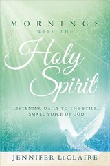 Mornings With The Holy Spirit: Listening Daily to the Still, Small Voice of God hind ja info | Usukirjandus, religioossed raamatud | kaup24.ee