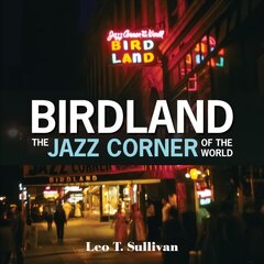 Birdland, The Jazz Corner of the World: An Illustrated Tribute, 1949-1965: An Illustrated Tribute, 1949-1965 цена и информация | Книги об искусстве | kaup24.ee