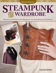 Steampunk Your Wardrobe, Revised Edition: Sewing and Crafting Projects to Add Flair to Fashion Revised edition цена и информация | Книги о питании и здоровом образе жизни | kaup24.ee