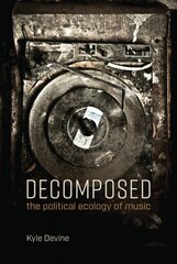 Decomposed: The Political Ecology of Music hind ja info | Ühiskonnateemalised raamatud | kaup24.ee
