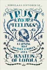 Trust Your Feelings: Learning how to make choices with Ignatius of Loyola hind ja info | Usukirjandus, religioossed raamatud | kaup24.ee