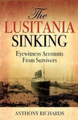 Lusitania Sinking: Eyewitness Accounts from Survivors hind ja info | Ajalooraamatud | kaup24.ee