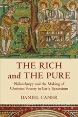 Rich and the Pure: Philanthropy and the Making of Christian Society in Early Byzantium hind ja info | Ajalooraamatud | kaup24.ee