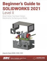 Beginner's Guide to SOLIDWORKS 2021 - Level II: Sheet Metal, Top Down Design, Weldments, Surfacing and Molds hind ja info | Majandusalased raamatud | kaup24.ee
