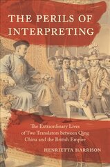 Perils of Interpreting: The Extraordinary Lives of Two Translators between Qing China and the British Empire hind ja info | Ühiskonnateemalised raamatud | kaup24.ee