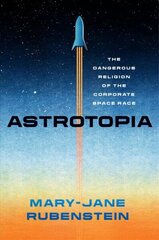 Astrotopia: The Dangerous Religion of the Corporate Space Race hind ja info | Majandusalased raamatud | kaup24.ee