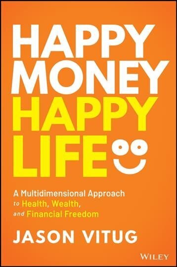 Happy Money Happy Life - A Multidimensional Approach to Health, Wealth, and Financial Freedom: A Multidimensional Approach to Health, Wealth, and Financial Freedom hind ja info | Majandusalased raamatud | kaup24.ee