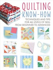 Quilting Know-How: Techniques and Tips for All Levels of Skill from Beginner to Advanced hind ja info | Kunstiraamatud | kaup24.ee