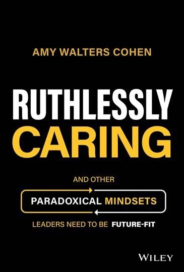 Ruthlessly Caring - And Other Paradoxical Mindsets Leaders Need to be Future-Fit цена и информация | Majandusalased raamatud | kaup24.ee