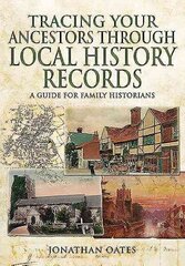 Tracing Your Ancestors Through Local History Records: A Guide for Family Historians: A Guide for Family Historians цена и информация | Книги о питании и здоровом образе жизни | kaup24.ee