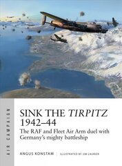 Sink the Tirpitz 1942-44: The RAF and Fleet Air Arm duel with Germany's mighty battleship цена и информация | Исторические книги | kaup24.ee