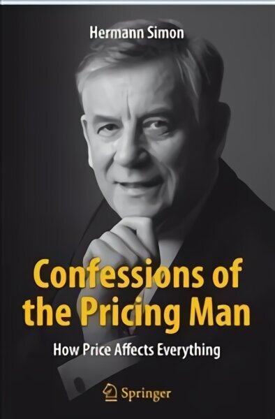 Confessions of the Pricing Man: How Price Affects Everything 2015 1st ed. 2015 цена и информация | Majandusalased raamatud | kaup24.ee