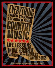 Everything I Need To Know I Learned From Country Music: Life Lessons on Love, Heartbreak, and More from America's Favorite Songs цена и информация | Книги об искусстве | kaup24.ee