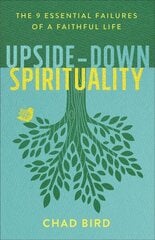 Upside-Down Spirituality - The 9 Essential Failures of a Faithful Life: The 9 Essential Failures of a Faithful Life hind ja info | Usukirjandus, religioossed raamatud | kaup24.ee