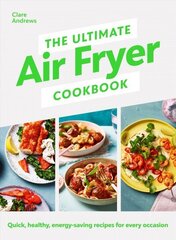 Ultimate Air Fryer Cookbook: Quick, healthy, energy-saving recipes using UK measurements цена и информация | Книги рецептов | kaup24.ee