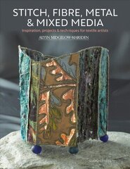 Stitch, Fibre, Metal & Mixed Media: Inspiration, Projects & Techniques for Textile Artists hind ja info | Tervislik eluviis ja toitumine | kaup24.ee