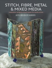 Stitch, Fibre, Metal & Mixed Media: Inspiration, Projects & Techniques for Textile Artists цена и информация | Книги о питании и здоровом образе жизни | kaup24.ee