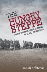 Hungry Steppe: Famine, Violence, and the Making of Soviet Kazakhstan hind ja info | Ajalooraamatud | kaup24.ee