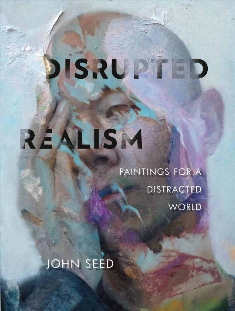 Disrupted Realism: Paintings for a Distracted World: Paintings for a Distracted World hind ja info | Kunstiraamatud | kaup24.ee