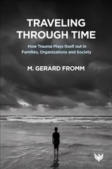 Traveling through Time: How Trauma Plays Itself out in Families, Organizations and Society hind ja info | Ühiskonnateemalised raamatud | kaup24.ee
