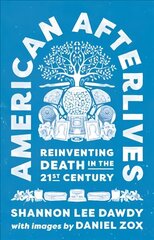 American Afterlives: Reinventing Death in the Twenty-First Century hind ja info | Ühiskonnateemalised raamatud | kaup24.ee