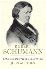 Robert Schumann: Life and Death of a Musician hind ja info | Elulooraamatud, biograafiad, memuaarid | kaup24.ee