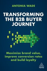 Transforming the B2B Buyer Journey: Maximize brand value, improve conversion rates and build loyalty hind ja info | Majandusalased raamatud | kaup24.ee