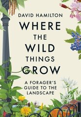 Where the Wild Things Grow: A Forager's Guide to the Landscape цена и информация | Энциклопедии, справочники | kaup24.ee