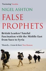 False Prophets: British Leaders' Fateful Fascination with the Middle East from Suez to Syria Main hind ja info | Ajalooraamatud | kaup24.ee