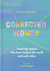 Connected Women: Inspiring women who have shaped the world and each other New Edition hind ja info | Ühiskonnateemalised raamatud | kaup24.ee