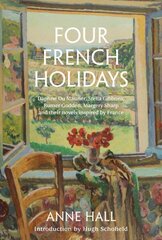 Four French Holidays: Daphne Du Maurier, Stella Gibbons, Rumer Godden, Margery Sharp and their novels inspired by France hind ja info | Ajalooraamatud | kaup24.ee