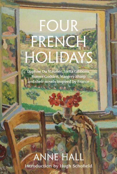 Four French Holidays: Daphne Du Maurier, Stella Gibbons, Rumer Godden, Margery Sharp and their novels inspired by France цена и информация | Ajalooraamatud | kaup24.ee