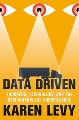 Data Driven: Truckers, Technology, and the New Workplace Surveillance hind ja info | Majandusalased raamatud | kaup24.ee