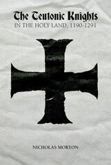 Teutonic Knights in the Holy Land, 1190-1291 цена и информация | Исторические книги | kaup24.ee