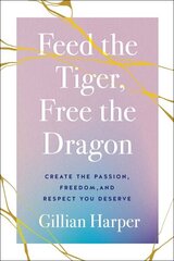 Feed the Tiger, Free the Dragon: Create the Passion, Freedom, and Respect You Deserve цена и информация | Самоучители | kaup24.ee