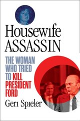 Housewife Assassin: The Woman Who Tried to Kill President Ford цена и информация | Биографии, автобиогафии, мемуары | kaup24.ee