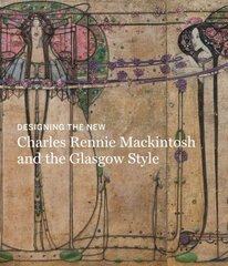 Designing the New: Charles Rennie Mackintosh and the Glasgow Style hind ja info | Kunstiraamatud | kaup24.ee