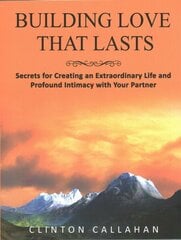 Building Love That Lasts: Secrets for Creating an Extraordinary Life and Profound Intimacy with Your Partner 2nd Revised ed. цена и информация | Самоучители | kaup24.ee