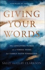 Giving Your Words - The Lifegiving Power of a Verbal Home for Family Faith Formation: The Lifegiving Power of a Verbal Home for Family Faith Formation hind ja info | Usukirjandus, religioossed raamatud | kaup24.ee