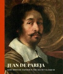 Juan de Pareja: Afro-Hispanic Painter in the Age of Velazquez цена и информация | Книги об искусстве | kaup24.ee