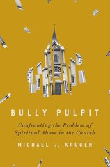 Bully Pulpit: Confronting the Problem of Spiritual Abuse in the Church цена и информация | Духовная литература | kaup24.ee