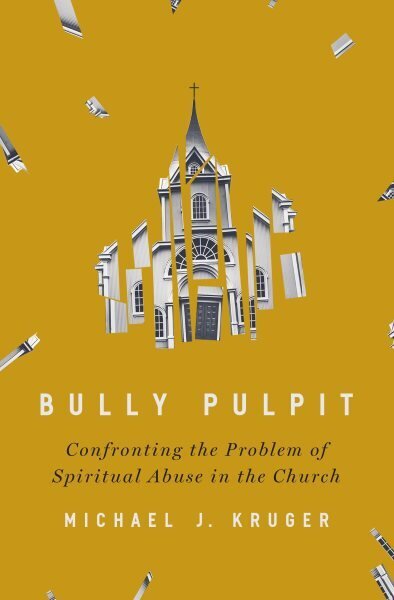 Bully Pulpit: Confronting the Problem of Spiritual Abuse in the Church hind ja info | Usukirjandus, religioossed raamatud | kaup24.ee